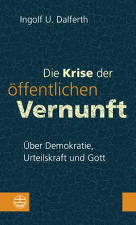 Dalferth |  Die Krise der öffentlichen Vernunft. Über Demokratie, Urteilskraft und Gott | Buch |  Sack Fachmedien