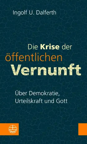 Dalferth |  Die Krise der öffentlichen Vernunft. Über Demokratie, Urteilskraft und Gott | eBook | Sack Fachmedien