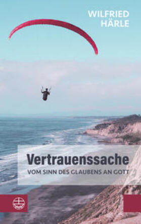 Härle |  Vertrauenssache. Vom Sinn des Glaubens an Gott | Buch |  Sack Fachmedien