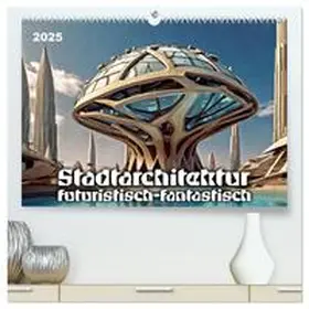 Braun / CALVENDO |  Stadtarchitektur, futuristisch-fantastisch (hochwertiger Premium Wandkalender 2025 DIN A2 quer), Kunstdruck in Hochglanz | Sonstiges |  Sack Fachmedien