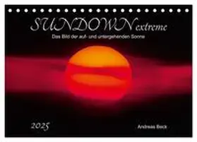 Beck / CALVENDO |  SUNDOWN EXTREME - Das Bild der auf- und untergehenden Sonne (Tischkalender 2025 DIN A5 quer), CALVENDO Monatskalender | Sonstiges |  Sack Fachmedien