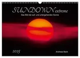 Beck / CALVENDO |  SUNDOWN EXTREME - Das Bild der auf- und untergehenden Sonne (Wandkalender 2025 DIN A3 quer), CALVENDO Monatskalender | Sonstiges |  Sack Fachmedien