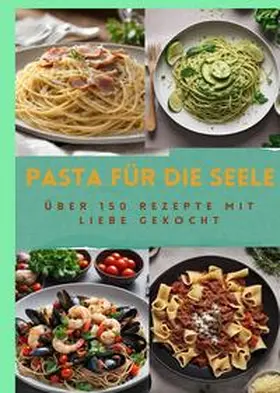 Müller |  PASTA FÜR DIE SEELE: ÜBER 150 REZEPTE MIT LIEBE GEKOCHT  : Meisterhafte italienische Pasta-Rezepte für Anfänger und Fortgeschrittene | Buch |  Sack Fachmedien