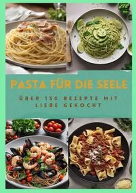 Müller |  PASTA FÜR DIE SEELE: ÜBER 150 REZEPTE MIT LIEBE GEKOCHT  : Meisterhafte italienische Pasta-Rezepte für Anfänger und Fortgeschrittene | Buch |  Sack Fachmedien