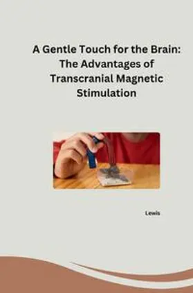 Lewis |  A Gentle Touch for the Brain: The Advantages of Transcranial Magnetic Stimulation | Buch |  Sack Fachmedien