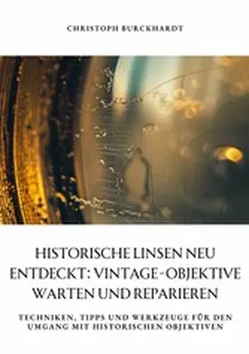 Burckhardt |  Historische Linsen neu entdeckt: Vintage-Objektive warten und  reparieren | eBook | Sack Fachmedien