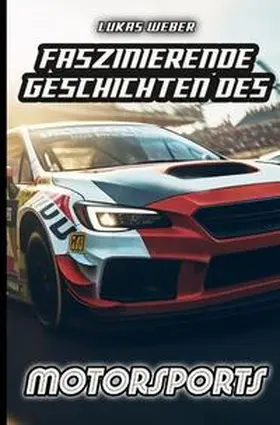 Weber |  Faszinierende Geschichten des Motorsports | Buch |  Sack Fachmedien