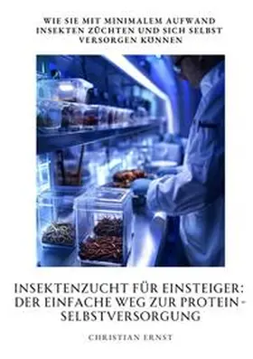 Ernst |  Insektenzucht für  Einsteiger: Der einfache Weg zur  Protein-Selbstversorgung | Buch |  Sack Fachmedien