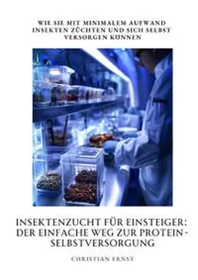 Ernst |  Insektenzucht für  Einsteiger: Der einfache Weg zur  Protein-Selbstversorgung | Buch |  Sack Fachmedien