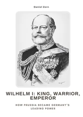 Zorn | Wilhelm I:  King, Warrior, Emperor | Buch | 978-3-384-47768-2 | sack.de