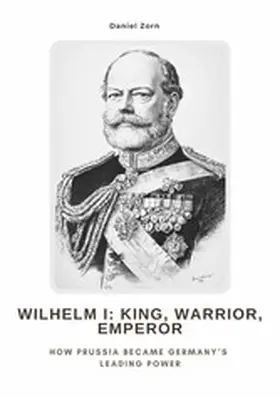 Zorn |  Wilhelm I:  King, Warrior, Emperor | eBook | Sack Fachmedien