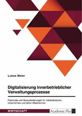 Meier |  Digitalisierung innerbetrieblicher Verwaltungsprozesse. Potenziale und Herausforderungen für mittelständische Unternehmen und deren Arbeitnehmer | eBook | Sack Fachmedien