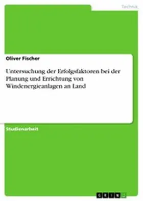 Fischer |  Untersuchung der Erfolgsfaktoren bei der Planung und Errichtung von Windenergieanlagen an Land | eBook | Sack Fachmedien