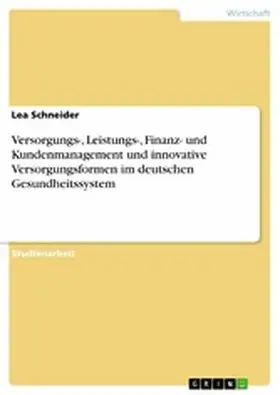 Schneider |  Versorgungs-, Leistungs-, Finanz- und Kundenmanagement und innovative Versorgungsformen im deutschen Gesundheitssystem | eBook | Sack Fachmedien