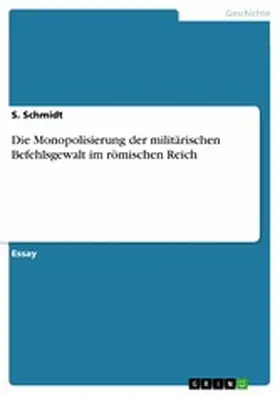 Schmidt |  Die Monopolisierung der militärischen Befehlsgewalt im römischen Reich | eBook | Sack Fachmedien