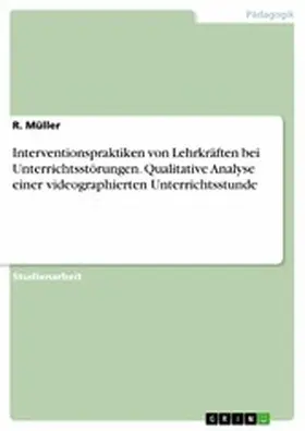 Müller |  Interventionspraktiken von Lehrkräften bei Unterrichtsstörungen. Qualitative Analyse einer videographierten Unterrichtsstunde | eBook | Sack Fachmedien