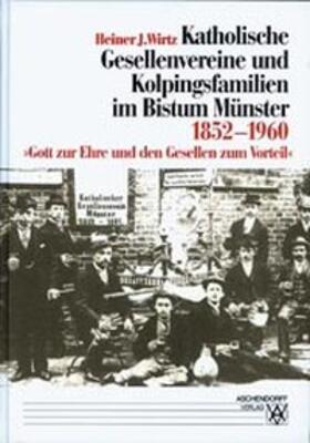 Wirtz |  Katholische Gesellenvereine und Kolpingsfamilien im Bistum Münster 1852-1960 | Buch |  Sack Fachmedien