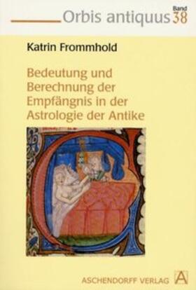 Frommhold |  Die Bedeutung und Errechnung der Empfängnis in der Astrologie der Antike | Buch |  Sack Fachmedien