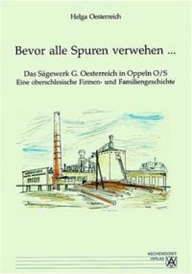 Oesterreich |  Bevor alle Spuren verwehen... Das Sägewerk G. Oesterreich in Oppeln O/S | Buch |  Sack Fachmedien