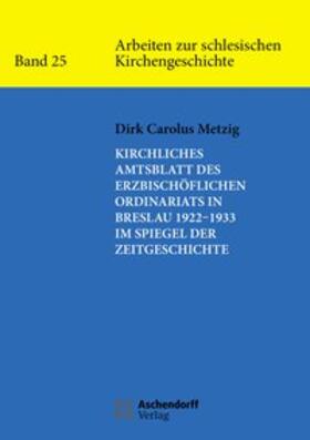 Dirk Carolus |  Kirchliches Amtsblatt des Erzbischöflichen Ordinariats in Breslau 1922–1933 im Spiegel der Zeitgeschichte | Buch |  Sack Fachmedien