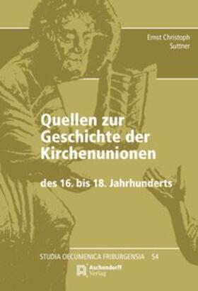 Suttner |  Quellen zur Geschichte der Kirchenunionen des 16. bis 18. Jahrhunderts | Buch |  Sack Fachmedien