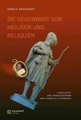 Angenendt / Lutterbach |  Die Gegenwart von Heiligen und Reliquien | Buch |  Sack Fachmedien