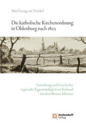Twickel |  Die katholische Kirchenordnung in Oldenburg nach 1803 | Buch |  Sack Fachmedien