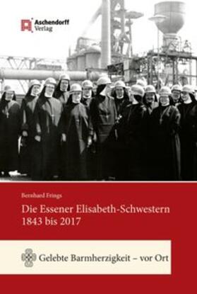 Frings |  Die Essener Elisabeth-Schwestern 1843 bis 2017 | Buch |  Sack Fachmedien