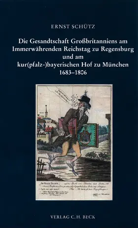 Schütz |  Die Gesandtschaft Großbritanniens am Immerwährenden Reichstag zu Regensburg und am kur(pfalz-)bayerischen Hof zu München 1683 - 1806 | Buch |  Sack Fachmedien