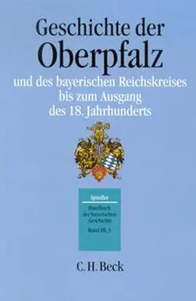  Handbuch der bayerischen Geschichte  Bd. III,3: Geschichte der Oberpfalz und des bayerischen Reichskreises bis zum Ausgang des 18. Jahrhunderts | Buch |  Sack Fachmedien