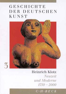 Klotz |  Geschichte der deutschen Kunst  Bd. 3: Neuzeit und Moderne 1750-2000 | Buch |  Sack Fachmedien