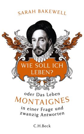 Bakewell |  Wie soll ich leben? oder Das Leben Montaignes in einer Frage und zwanzig Antworten | Buch |  Sack Fachmedien