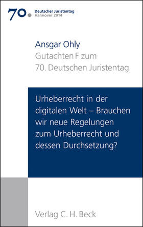 Ohly |  Verhandlungen des 70. Deutschen Juristentages Hannover 2014  Bd. I: Gutachten Teil F: Urheberrecht in der digitalen Welt - Brauchen wir neue Regelungen zum Urheberrecht und dessen Durchsetzung? | Buch |  Sack Fachmedien