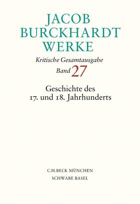 Burckhardt / Berner / Knäbich | Jacob Burckhardt Werke  Bd. 27: Geschichte des 17. und 18. Jahrhunderts | Buch | 978-3-406-81493-8 | sack.de