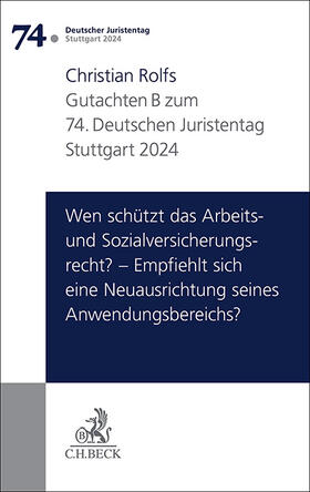 Rolfs |  Verhandlungen des 74. Deutschen Juristentages Stuttgart 2024 Bd. I: Gutachten Teil B: Wen schützt das Arbeits- und Sozialversicherungsrecht? – Empfiehlt sich eine Neuausrichtung seines Anwendungsbereichs? | Buch |  Sack Fachmedien