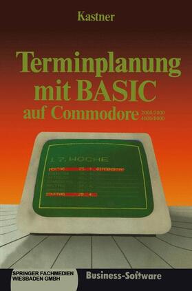 Kastner |  Terminplanung mit BASIC auf Commodore 2000/3000,4000/8000 | Buch |  Sack Fachmedien