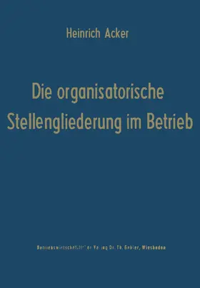 Acker |  Die organisatorische Stellengliederung im Betrieb | Buch |  Sack Fachmedien