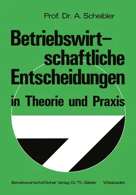 Scheibler |  Betriebswirtschaftliche Entscheidungen in Theorie und Praxis | Buch |  Sack Fachmedien