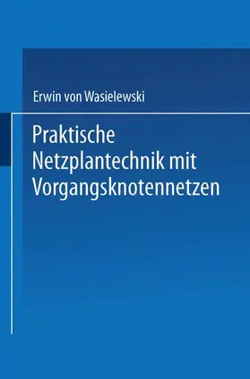 von Wasielewski |  Praktische Netzplantechnik mit Vorgangsknotennetzen | Buch |  Sack Fachmedien