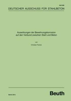 Fischer / DAfStb |  Auswirkungen der Bewehrungskorrosion auf den Verbund zwischen Stahl und Beton | Buch |  Sack Fachmedien