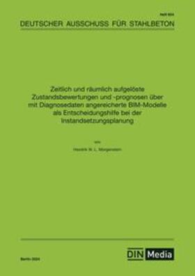 Dr.-Ing. Hendrik W. L. Morgenstern / DAfStb |  Zeitlich und räumlich aufgelöste Zustandsbewertungen und -prognosen über mit Diagnosedaten angereicherte BIM-Modelle als Entscheidungshilfe bei der Instandsetzungsplanung | Buch |  Sack Fachmedien