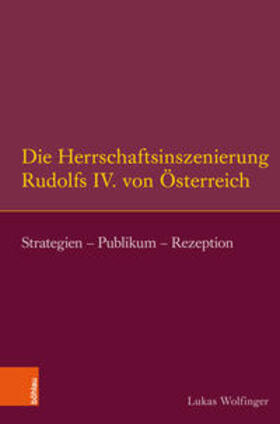 Wolfinger / Althoff / Stollberg-Rilinger |  Die Herrschaftsinszenierung Rudolfs IV. von Österreich | Buch |  Sack Fachmedien