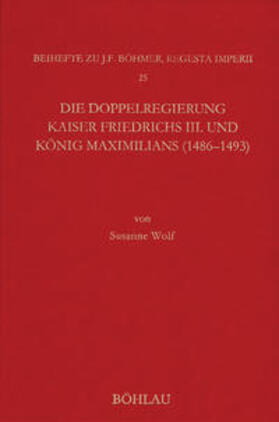 Wolf |  Die Doppelregierung Kaiser Friedrichs III. und König Maximilians (1486 - 1493) | Buch |  Sack Fachmedien