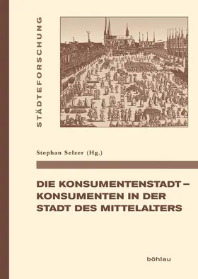 Selzer |  Die Konsumentenstadt - Konsumenten in der Stadt des Mittelalters | eBook | Sack Fachmedien