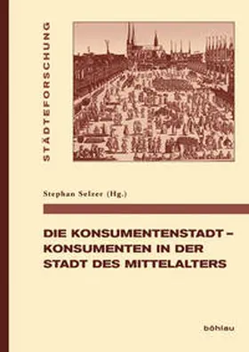 Selzer |  Die Konsumentenstadt - Konsumenten in der Stadt des Mittelalters | Buch |  Sack Fachmedien