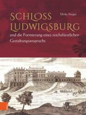 Seeger |  Seeger, U: Schloss Ludwigsburg und die Formierung | Buch |  Sack Fachmedien