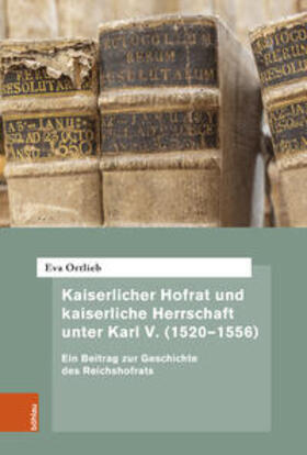 Ortlieb |  Kaiserlicher Hofrat und kaiserliche Herrschaft unter Karl V. (1520-1556) | Buch |  Sack Fachmedien