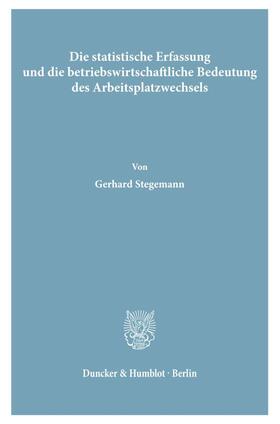 Stegemann |  Die statistische Erfassung und die betriebswirtschaftliche Bedeutung des Arbeitsplatzwechsels. | Buch |  Sack Fachmedien