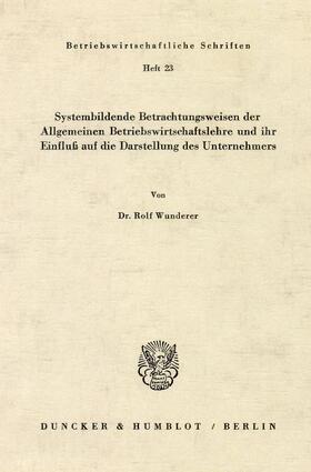 Wunderer | Systembildende Betrachtungsweisen der Allgemeinen Betriebswirtschaftslehre und ihr Einfluß auf die Darstellung des Unternehmers. | Buch | 978-3-428-02276-2 | sack.de