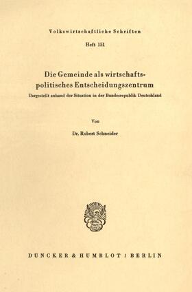 Schneider |  Die Gemeinde als wirtschaftspolitisches Entscheidungszentrum. | Buch |  Sack Fachmedien